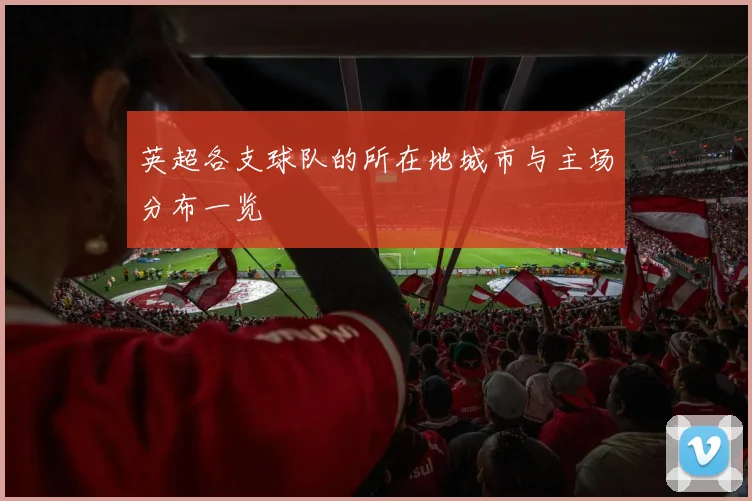 英超各支球队的所在地城市与主场分布一览