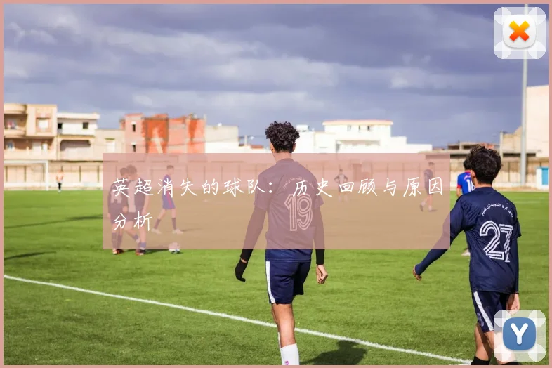 英超消失的球队：历史回顾与原因分析